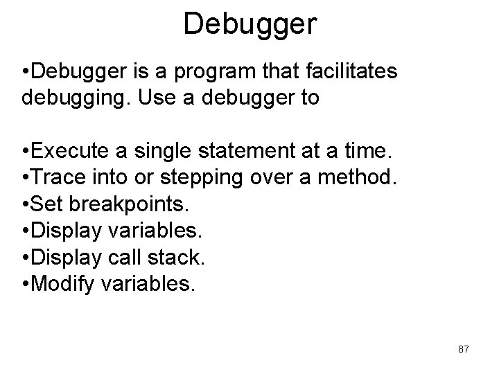 Debugger • Debugger is a program that facilitates debugging. Use a debugger to •