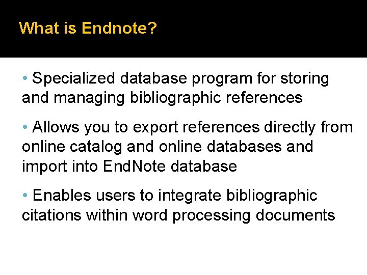 What is Endnote? • Specialized database program for storing and managing bibliographic references •