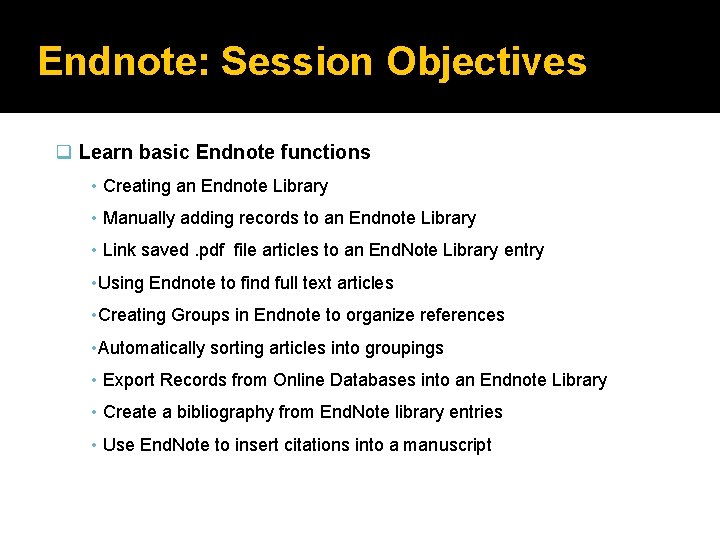 Endnote: Session Objectives q Learn basic Endnote functions • Creating an Endnote Library •