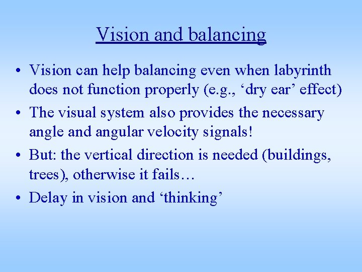 Vision and balancing • Vision can help balancing even when labyrinth does not function