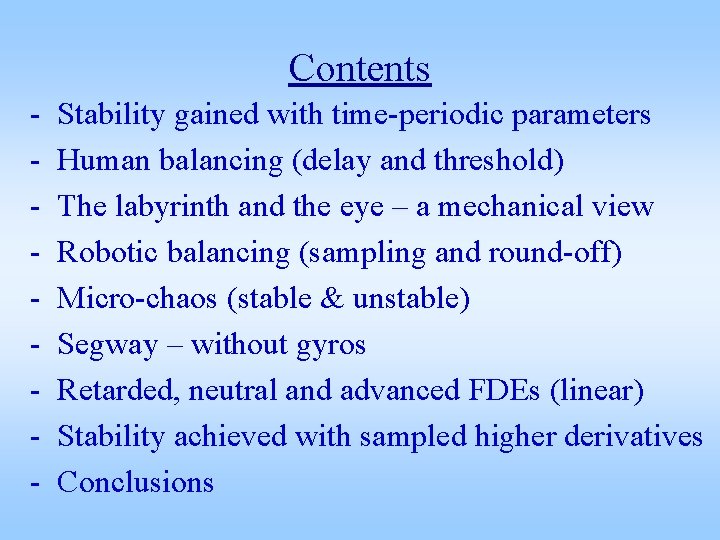 Contents - Stability gained with time-periodic parameters Human balancing (delay and threshold) The labyrinth
