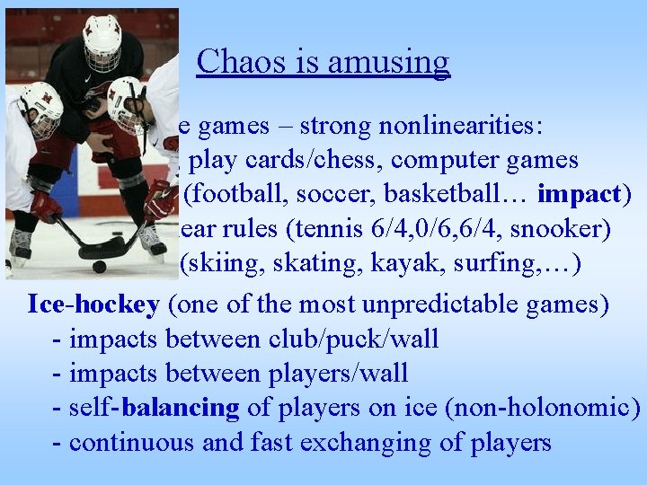 Chaos is amusing Unpredictable games – strong nonlinearities: throw dice, play cards/chess, computer games
