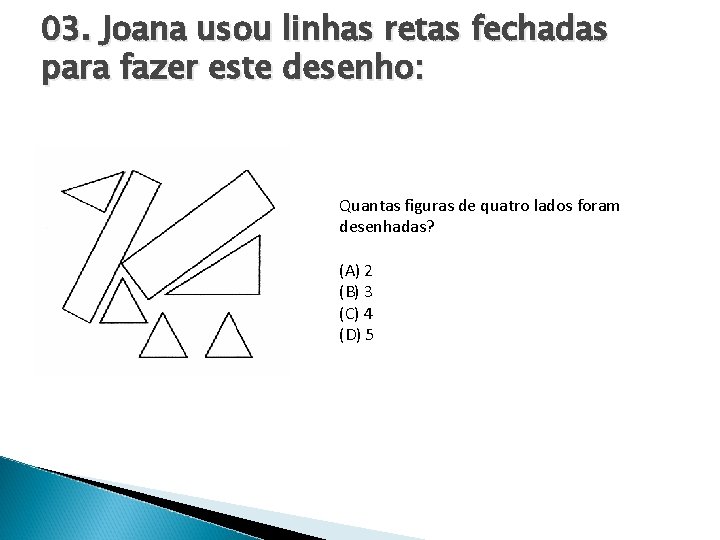 03. Joana usou linhas retas fechadas para fazer este desenho: Quantas figuras de quatro