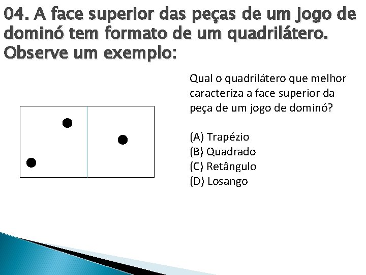 04. A face superior das peças de um jogo de dominó tem formato de