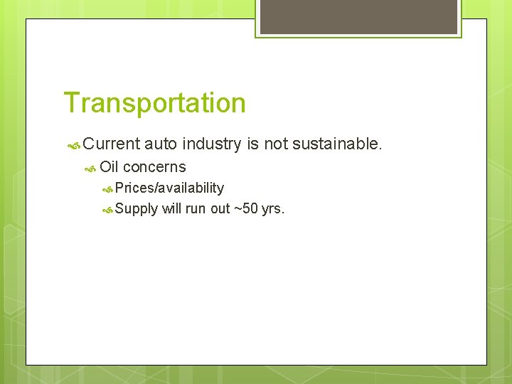 Transportation Current Oil auto industry is not sustainable. concerns Prices/availability Supply will run out