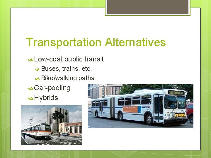 Transportation Alternatives Low-cost public transit Buses, trains, etc. Bike/walking paths Car-pooling Hybrids 