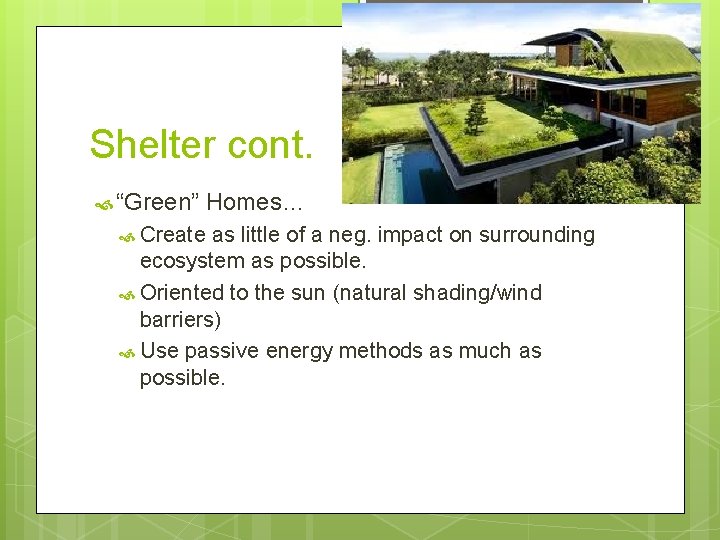 Shelter cont. “Green” Homes… Create as little of a neg. impact on surrounding ecosystem