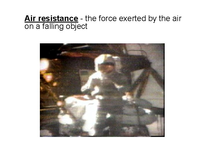 Air resistance - the force exerted by the air on a falling object 