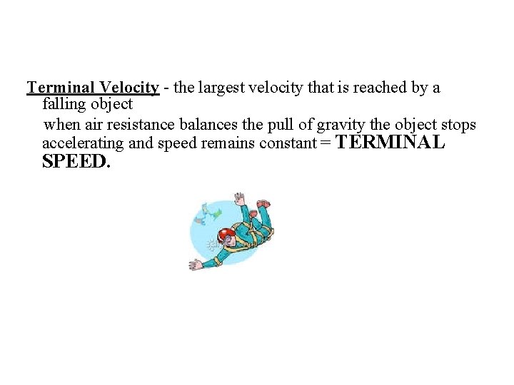 Terminal Velocity - the largest velocity that is reached by a falling object when