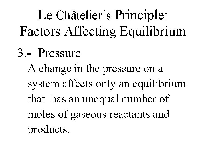 Le Châtelier’s Principle: Factors Affecting Equilibrium 3. - Pressure A change in the pressure Le Châtelier’s Principle: Factors Affecting Equilibrium 3. - Pressure A change in the pressure