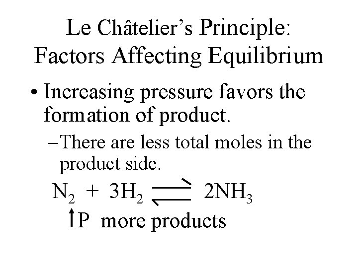 Le Châtelier’s Principle: Factors Affecting Equilibrium • Increasing pressure favors the formation of product. Le Châtelier’s Principle: Factors Affecting Equilibrium • Increasing pressure favors the formation of product.