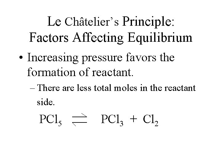 Le Châtelier’s Principle: Factors Affecting Equilibrium • Increasing pressure favors the formation of reactant. Le Châtelier’s Principle: Factors Affecting Equilibrium • Increasing pressure favors the formation of reactant.