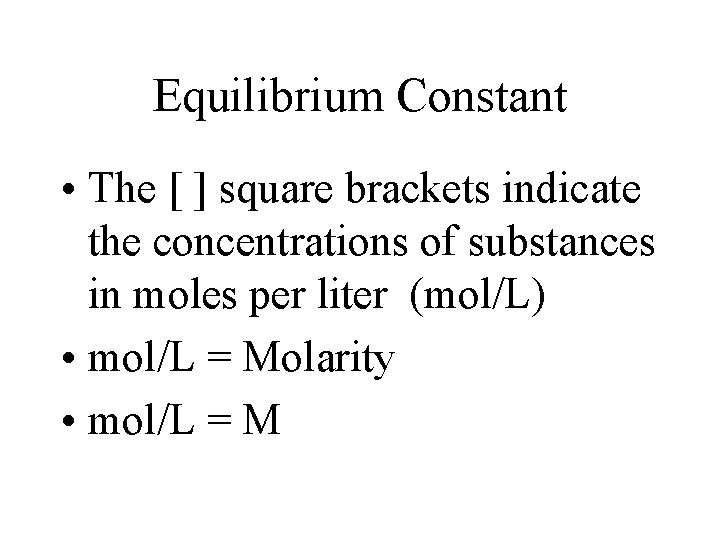 Equilibrium Constant • The [ ] square brackets indicate the concentrations of substances in