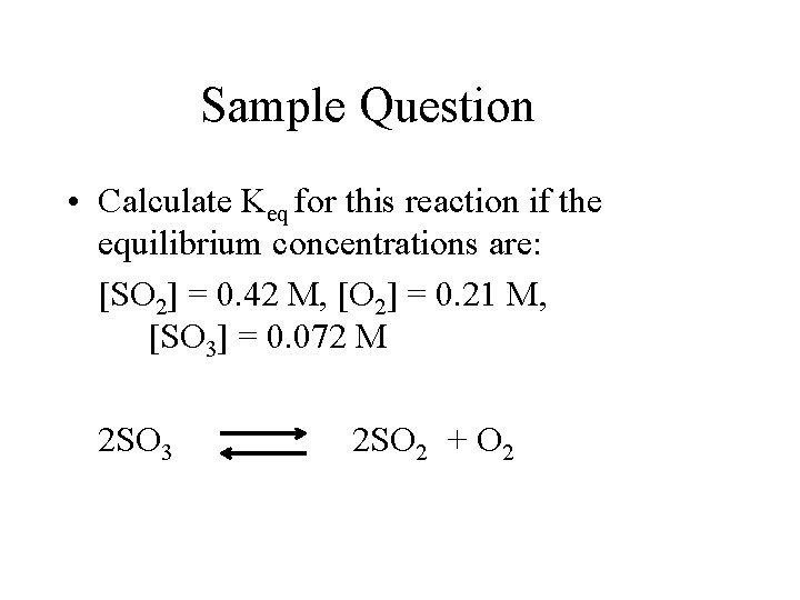 Sample Question • Calculate Keq for this reaction if the equilibrium concentrations are: [SO Sample Question • Calculate Keq for this reaction if the equilibrium concentrations are: [SO