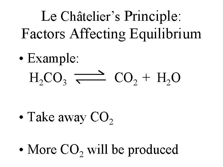 Le Châtelier’s Principle: Factors Affecting Equilibrium • Example: H 2 CO 3 CO 2 Le Châtelier’s Principle: Factors Affecting Equilibrium • Example: H 2 CO 3 CO 2