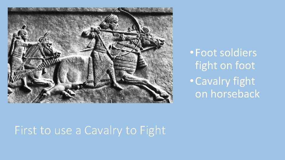  • Foot soldiers fight on foot • Cavalry fight on horseback First to