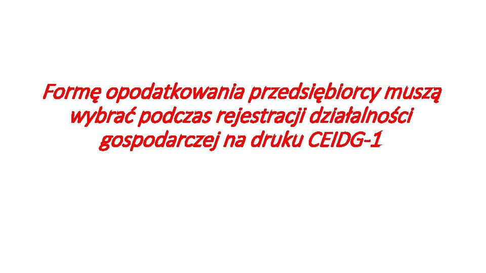 Formę opodatkowania przedsiębiorcy muszą wybrać podczas rejestracji działalności gospodarczej na druku CEIDG-1 