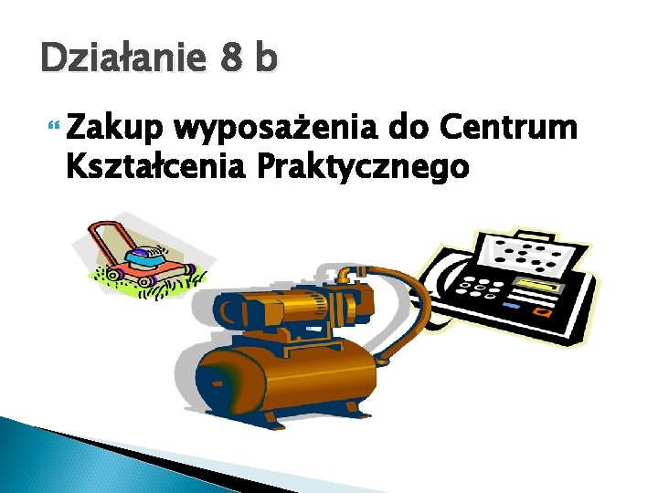 Działanie 8 b Zakup wyposażenia do Centrum Kształcenia Praktycznego 