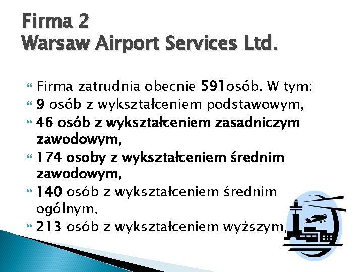 Firma 2 Warsaw Airport Services Ltd. Firma zatrudnia obecnie 591 osób. W tym: 9