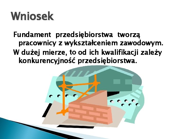 Wniosek Fundament przedsiębiorstwa tworzą pracownicy z wykształceniem zawodowym. W dużej mierze, to od ich