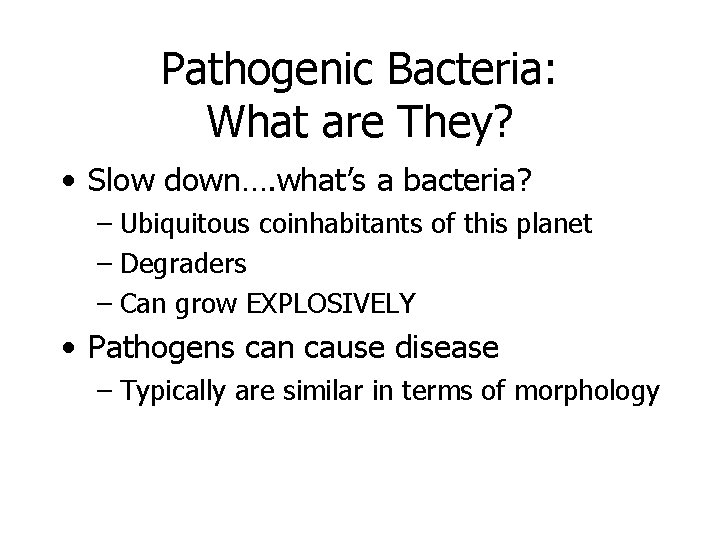 Pathogenic Bacteria: What are They? • Slow down…. what’s a bacteria? – Ubiquitous coinhabitants
