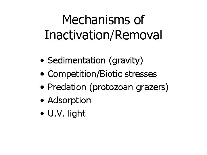 Mechanisms of Inactivation/Removal • • • Sedimentation (gravity) Competition/Biotic stresses Predation (protozoan grazers) Adsorption