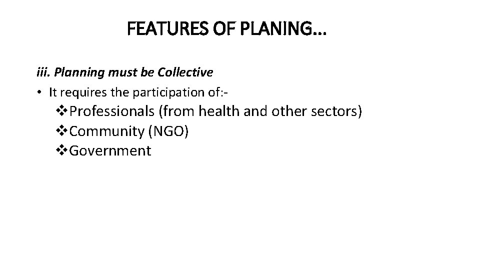 FEATURES OF PLANING. . . iii. Planning must be Collective • It requires the