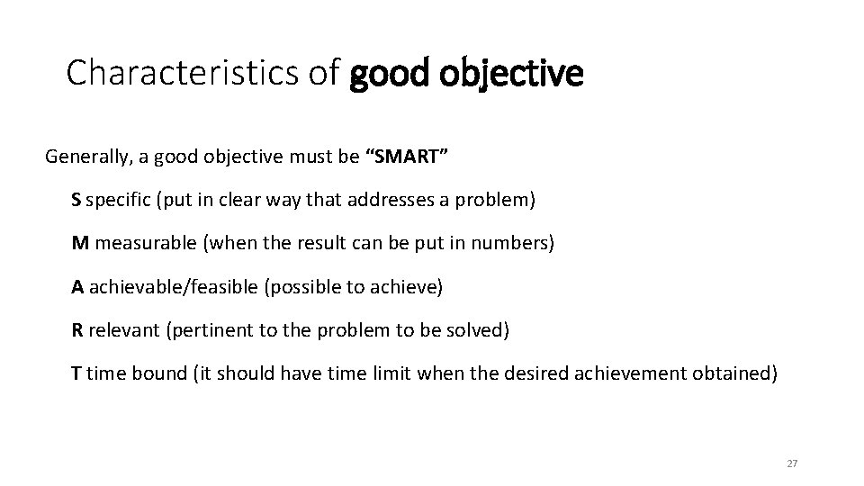 Characteristics of good objective Generally, a good objective must be “SMART” S specific (put