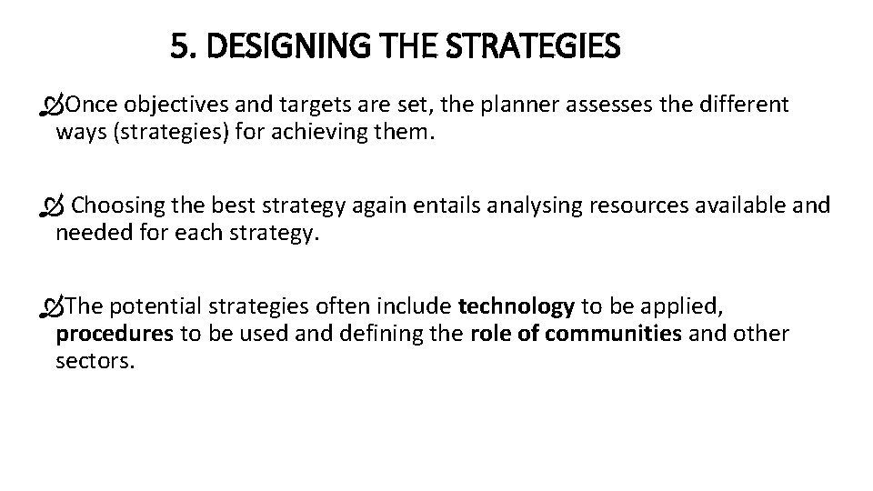 5. DESIGNING THE STRATEGIES Once objectives and targets are set, the planner assesses the