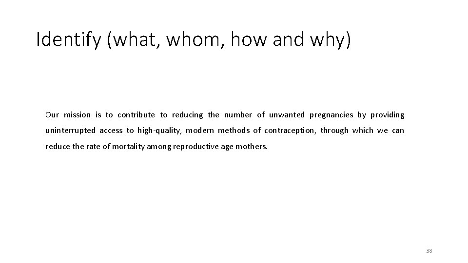Identify (what, whom, how and why) Our mission is to contribute to reducing the