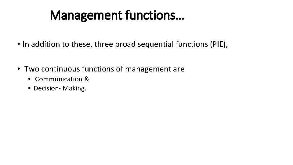 Management functions… • In addition to these, three broad sequential functions (PIE), • Two