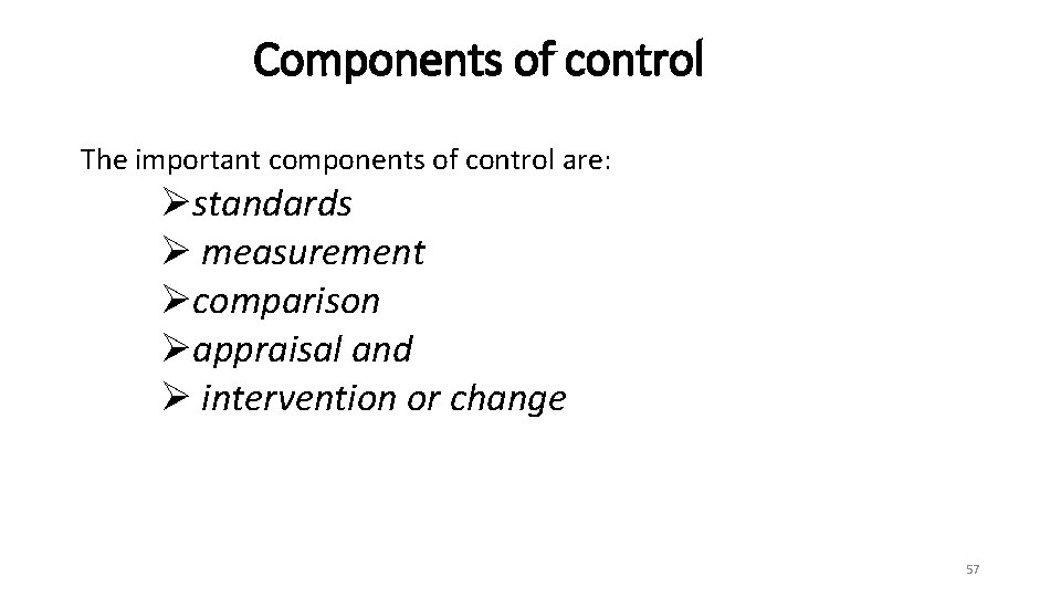 Components of control The important components of control are: Østandards Ø measurement Øcomparison Øappraisal