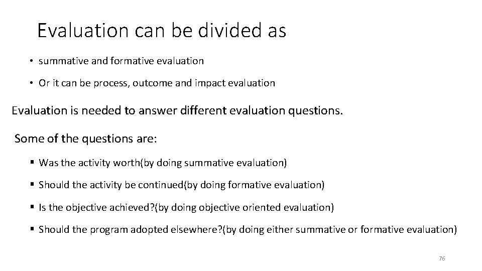 Evaluation can be divided as • summative and formative evaluation • Or it can