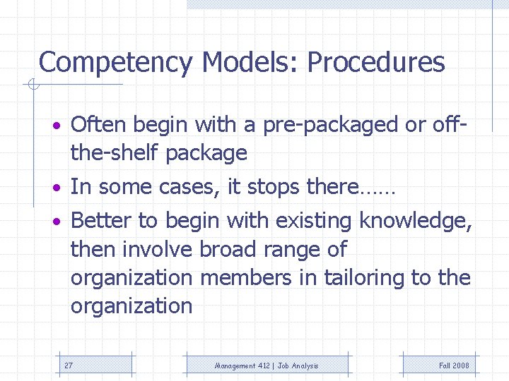 Competency Models: Procedures • Often begin with a pre-packaged or off- the-shelf package •