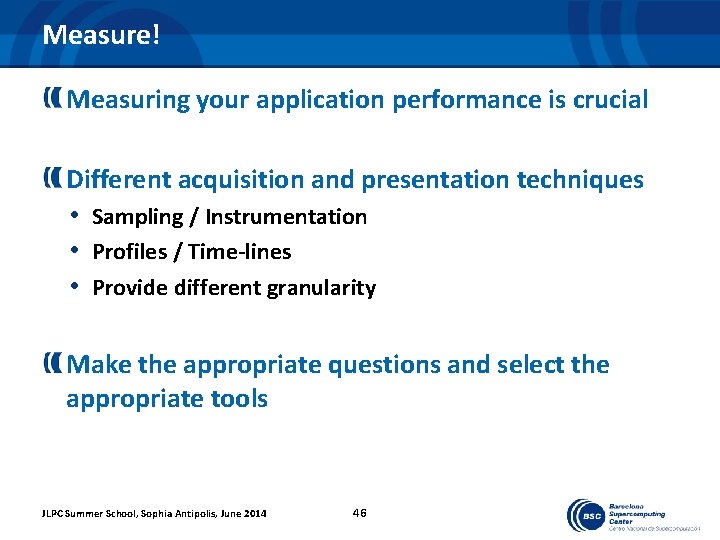 Measure! Measuring your application performance is crucial Different acquisition and presentation techniques • Sampling