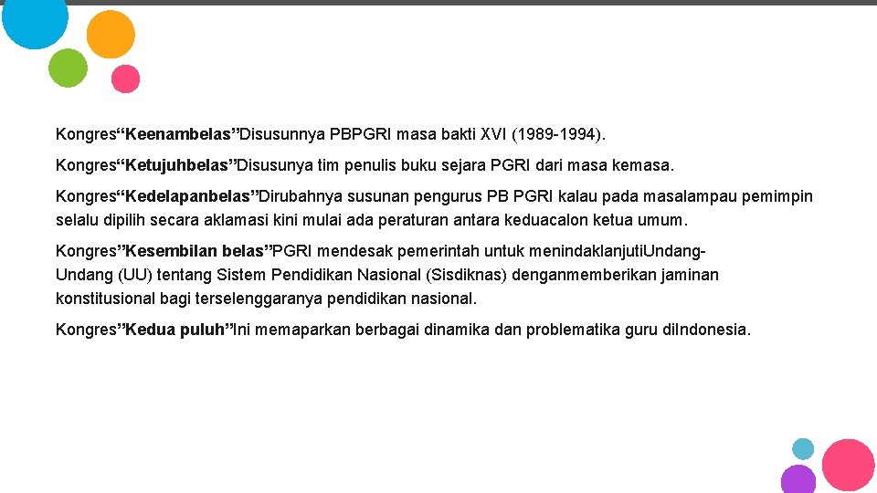 Kongres“Keenambelas”Disusunnya PBPGRI masa bakti XVI (1989 -1994). Kongres“Ketujuhbelas”Disusunya tim penulis buku sejara PGRI dari