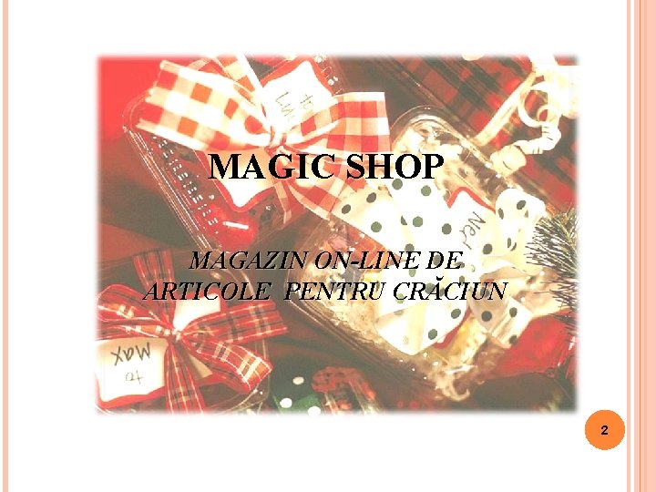 MAGIC SHOP MAGAZIN ON-LINE DE ARTICOLE PENTRU CRĂCIUN 2 MAGIC SHOP MAGAZIN ON-LINE DE ARTICOLE PENTRU CRĂCIUN 2