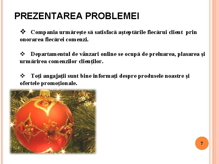 PREZENTAREA PROBLEMEI v Compania urmăreşte să satisfacă aşteptările fiecărui client prin onorarea fiecărei comenzi. PREZENTAREA PROBLEMEI v Compania urmăreşte să satisfacă aşteptările fiecărui client prin onorarea fiecărei comenzi.