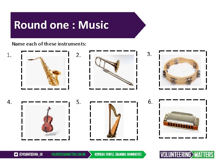 Round one : Music Name each of these instruments: 1. 2. 3. 4. 5.