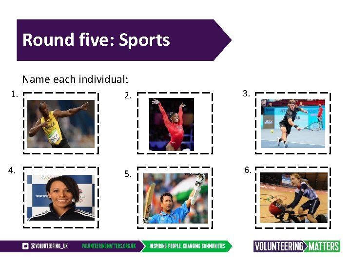 Round five: Sports Name each individual: 1. 2. 3. 4. 5. 6. 