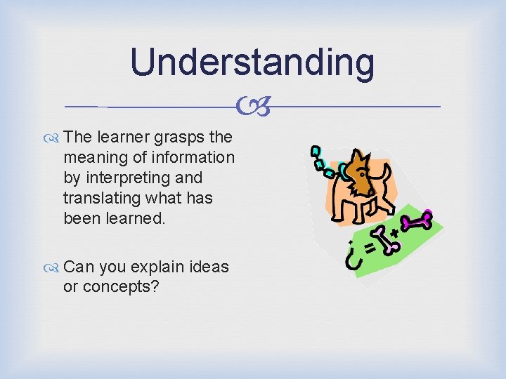 Understanding The learner grasps the meaning of information by interpreting and translating what has