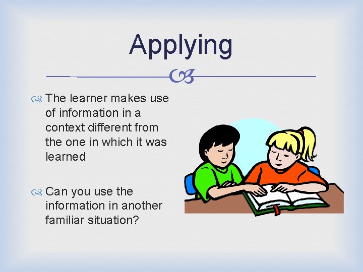 Applying The learner makes use of information in a context different from the one