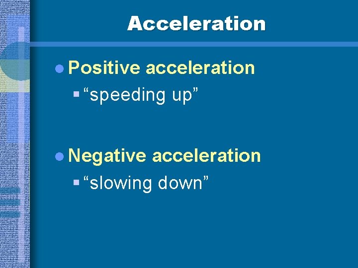 Acceleration l Positive acceleration § “speeding up” l Negative acceleration § “slowing down” 