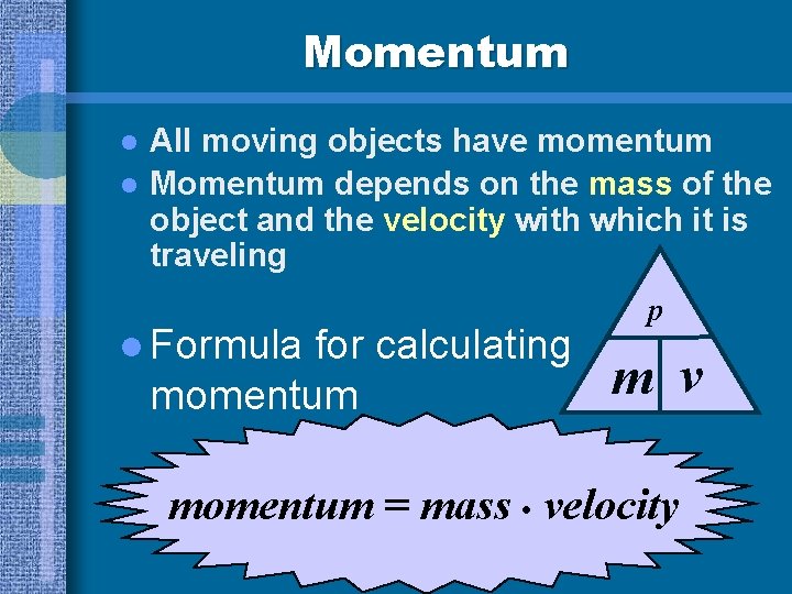 Momentum l l All moving objects have momentum Momentum depends on the mass of