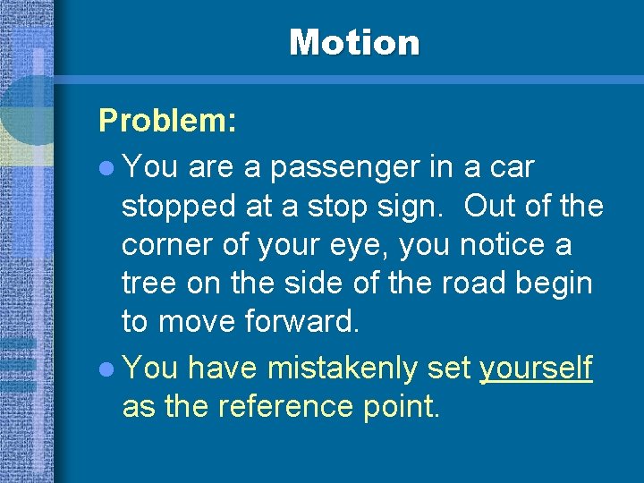 Motion Problem: l You are a passenger in a car stopped at a stop