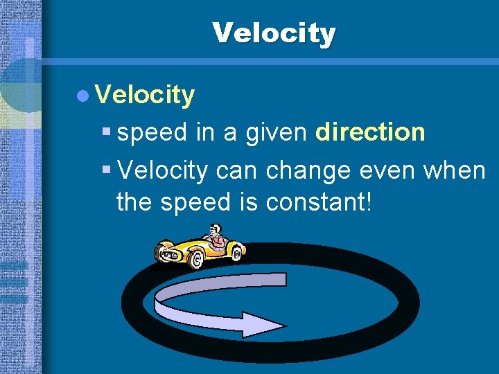 Velocity l Velocity § speed in a given direction § Velocity can change even