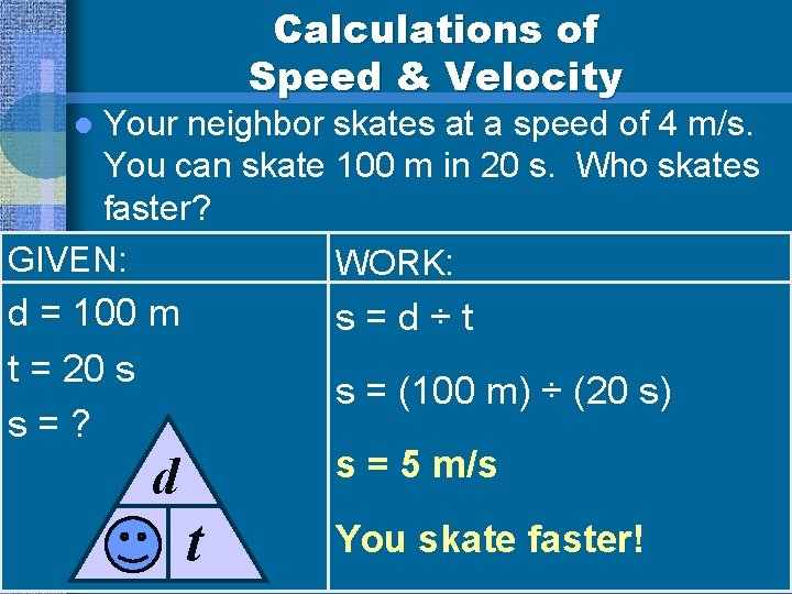 Calculations of Speed & Velocity Your neighbor skates at a speed of 4 m/s.