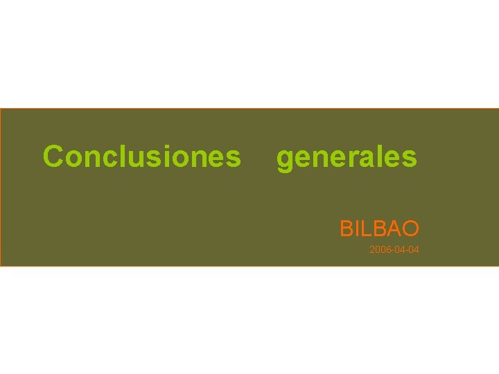 Conclusiones generales BILBAO 2006 -04 -04 