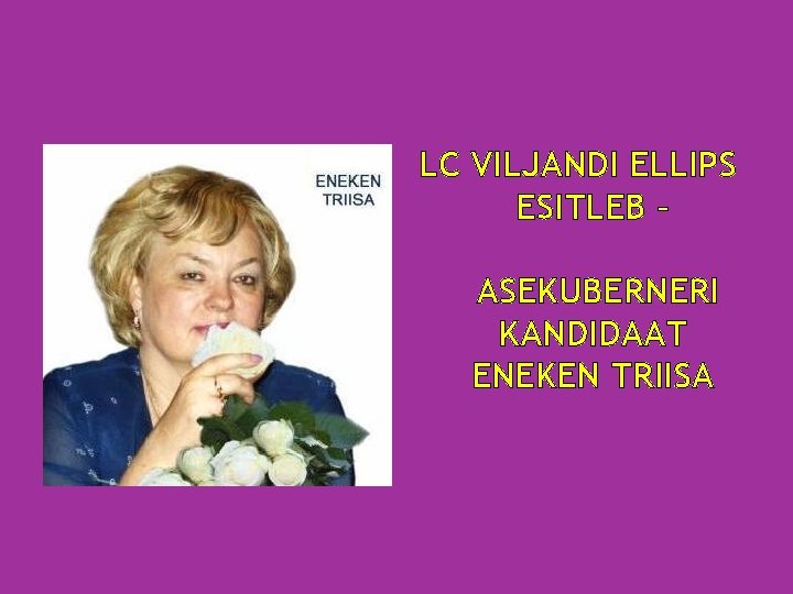 LC VILJANDI ELLIPS ESITLEB – ASEKUBERNERI KANDIDAAT ENEKEN TRIISA 