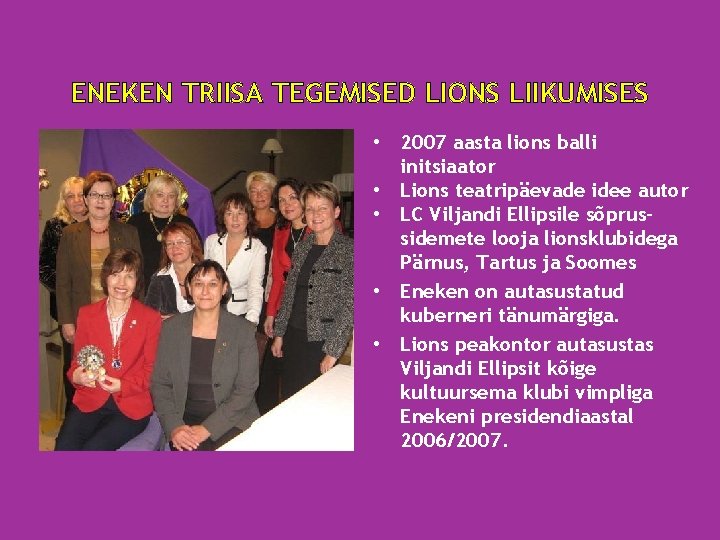 ENEKEN TRIISA TEGEMISED LIONS LIIKUMISES • 2007 aasta lions balli initsiaator • Lions teatripäevade